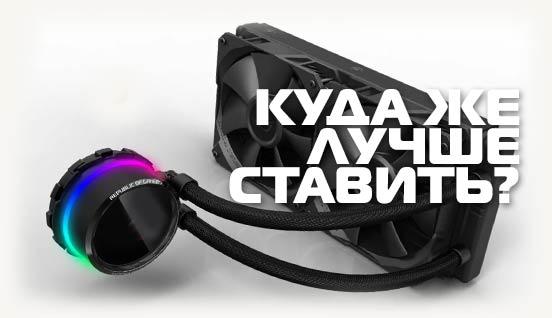Куда же лучше ставить радиатор СЖО в корпусе